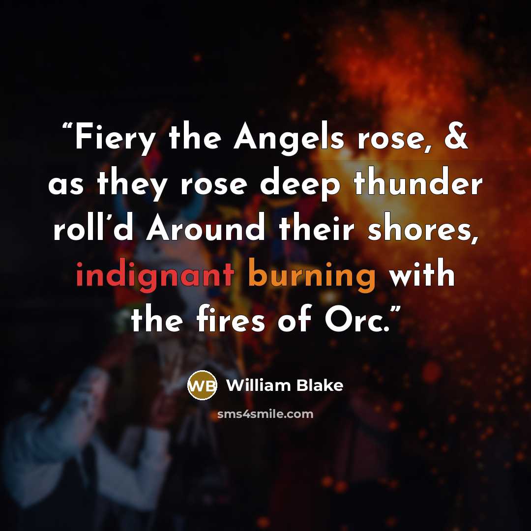 “Fiery the Angels rose, & as they rose deep thunder roll’d Around their shores, indignant burning with the fires of Orc.” quote by William Blake