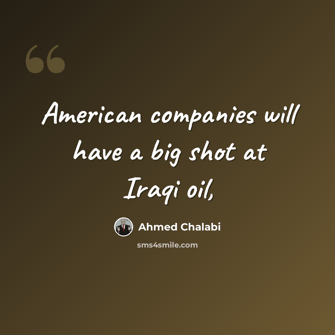 “American companies will have a big shot at Iraqi oil,” quote by Ahmed Chalabi