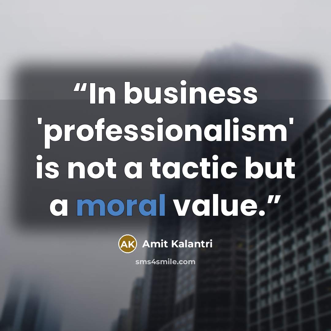 “In business 'professionalism' is not a tactic but a moral value.” quote by Amit Kalantri