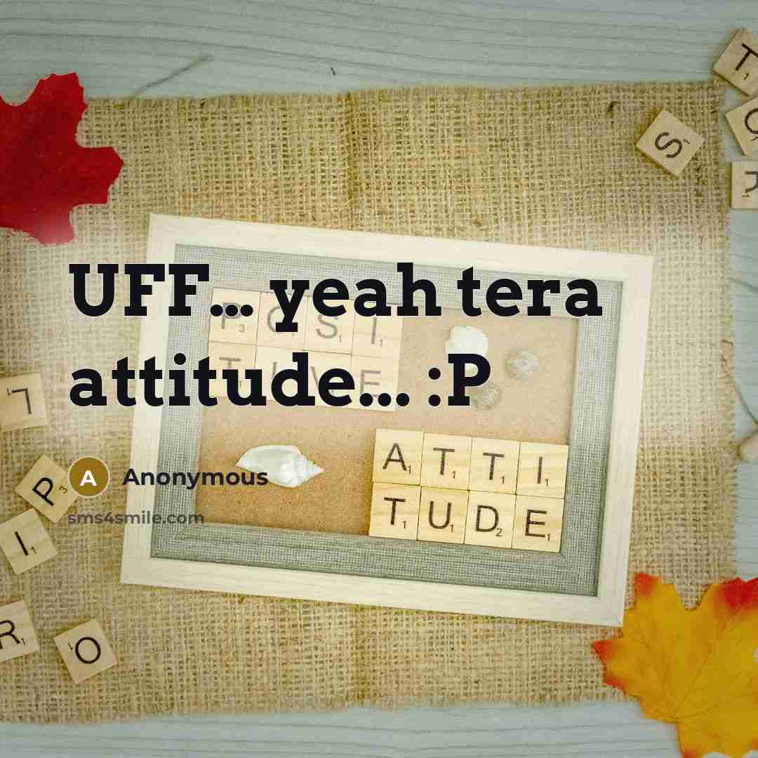 “UFF… yeah tera attitude... :P” quote by Anonymous