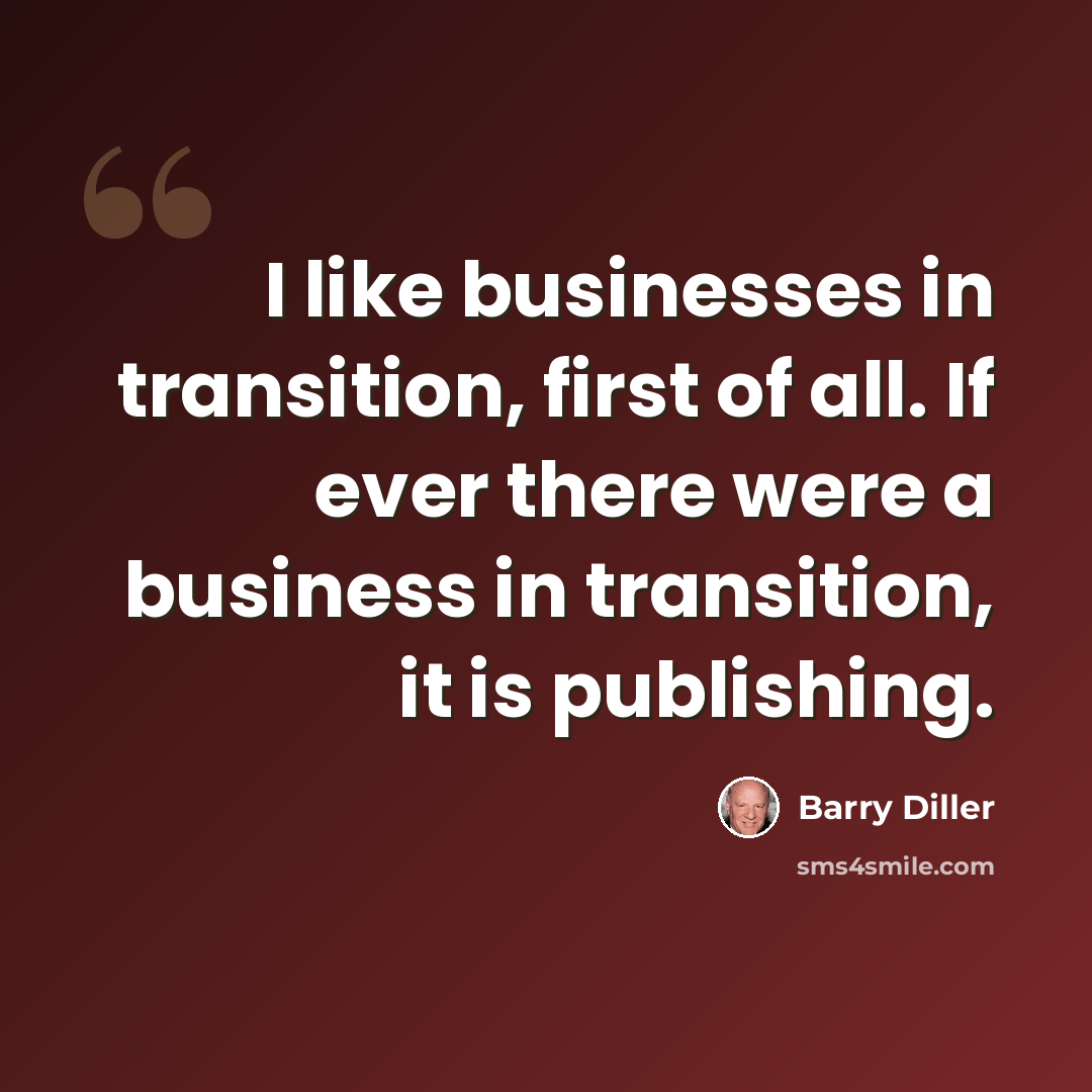 “I like businesses in transition, first of all. If ever there were a business in transition, it is publishing.” quote by Barry Diller