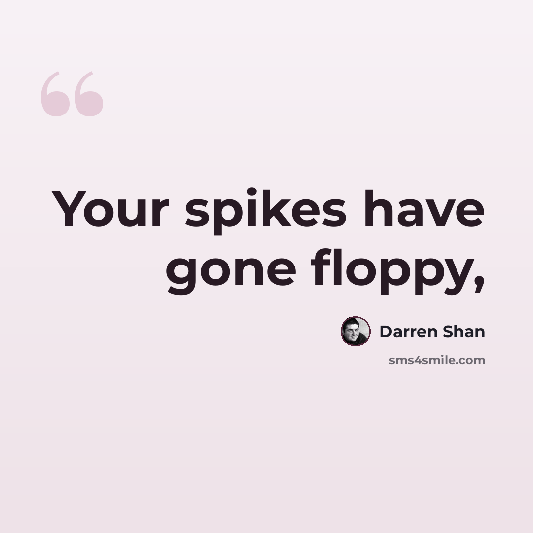 “Your spikes have gone floppy,” quote by Darren Shan