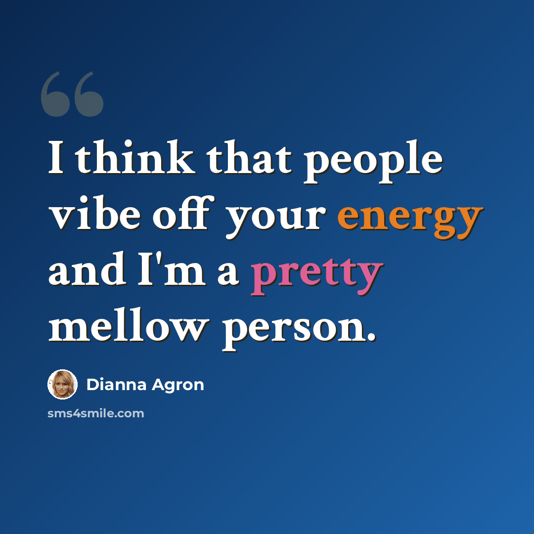 “I think that people vibe off your energy and I'm a pretty mellow person.” quote by Dianna Agron