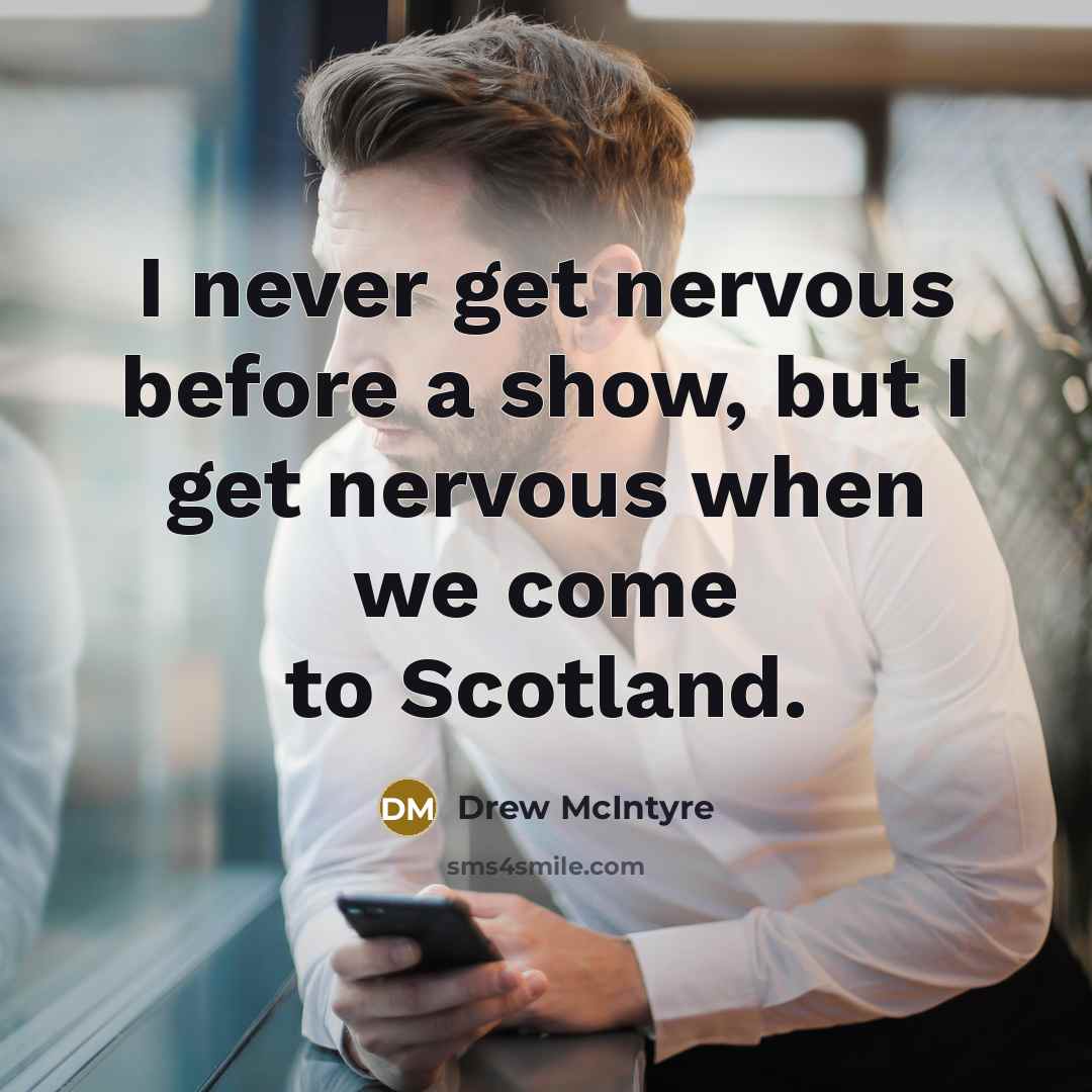 “I never get nervous before a show, but I get nervous when we come to Scotland.” quote by Drew McIntyre