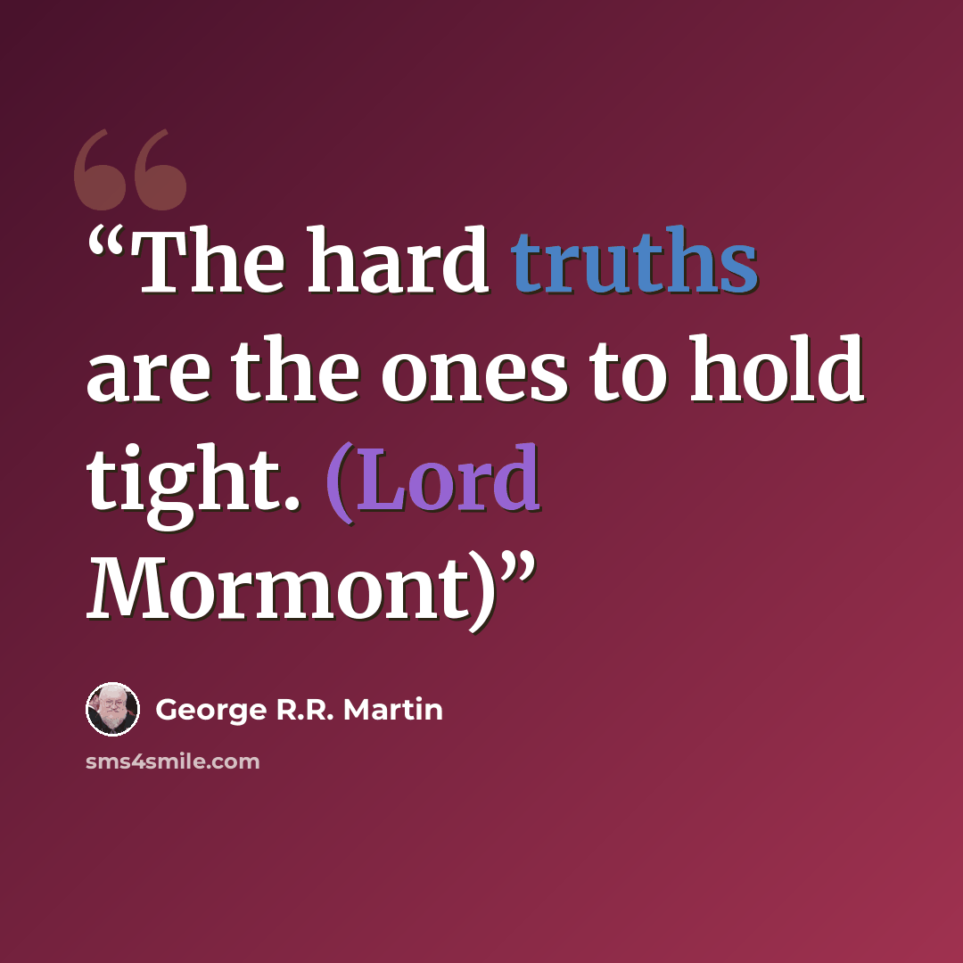 “The hard truths are the ones to hold tight. (Lord Mormont)” quote by George R.R. Martin