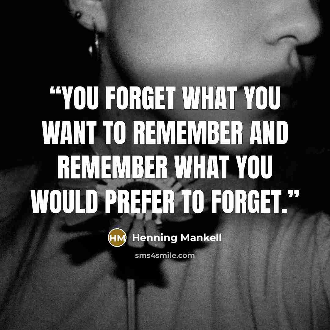 “You forget what you want to remember and remember what you would prefer to forget.” quote by Henning Mankell