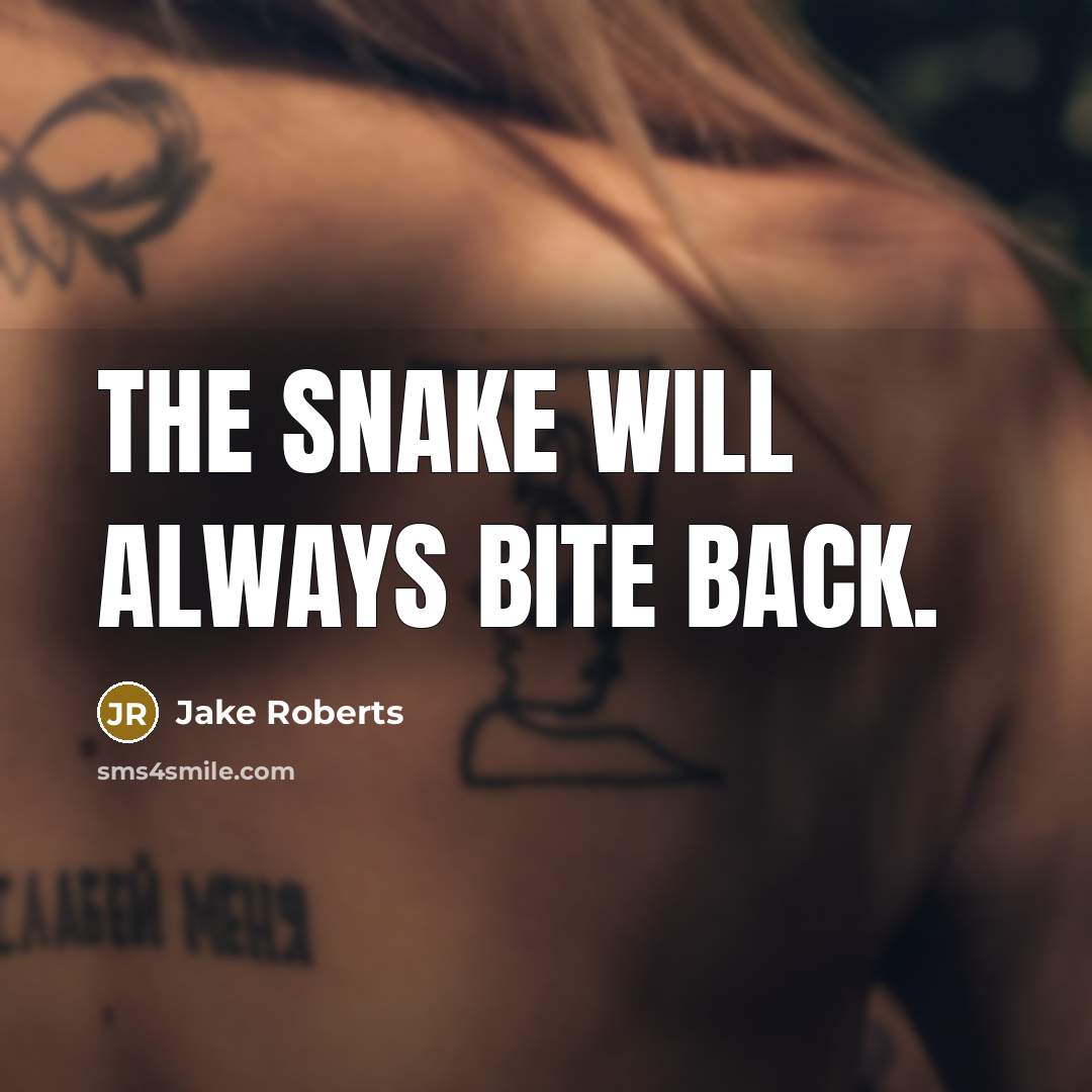 “The snake will always bite back.” quote by Jake Roberts