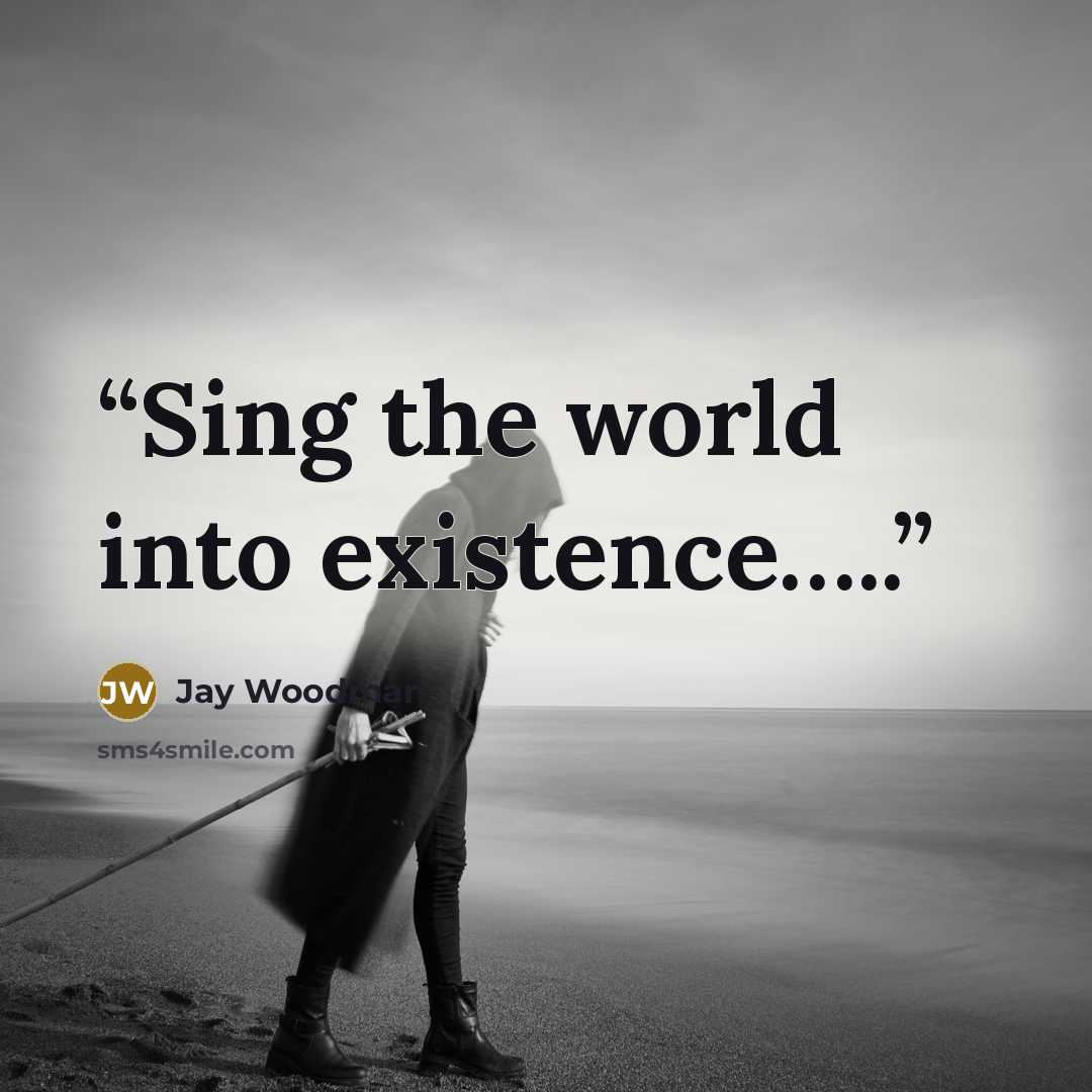 “Sing the world into existence…..” quote by Jay Woodman