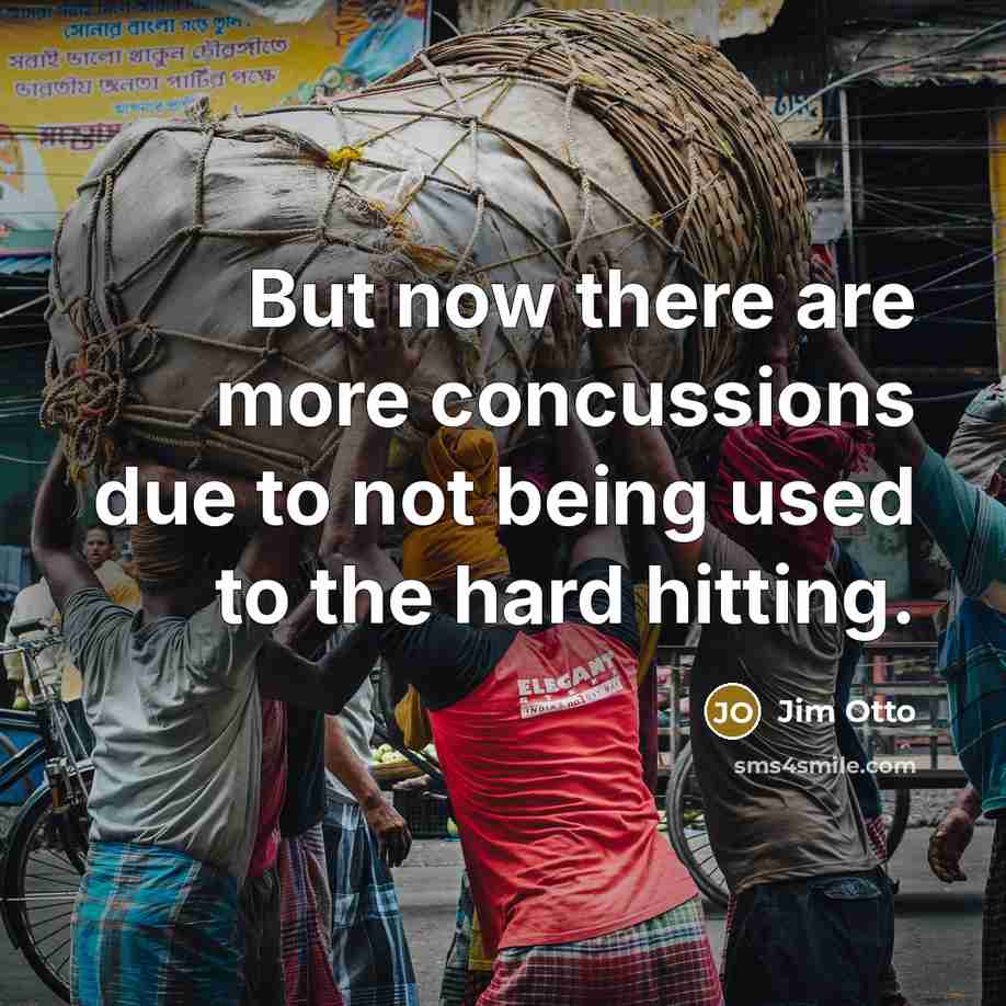 “But now there are more concussions due to not being used to the hard hitting.” quote by Jim Otto