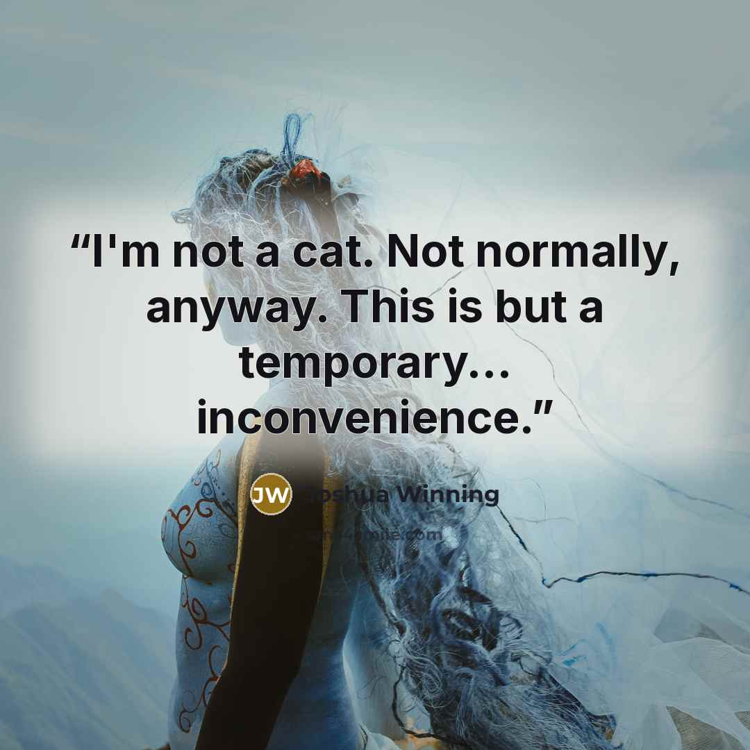 “I'm not a cat. Not normally, anyway. This is but a temporary... inconvenience.” quote by Joshua Winning