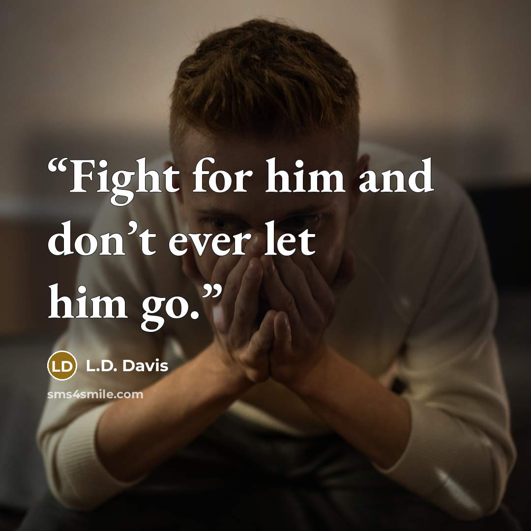 “Fight for him and don’t ever let him go.” quote by L.D. Davis