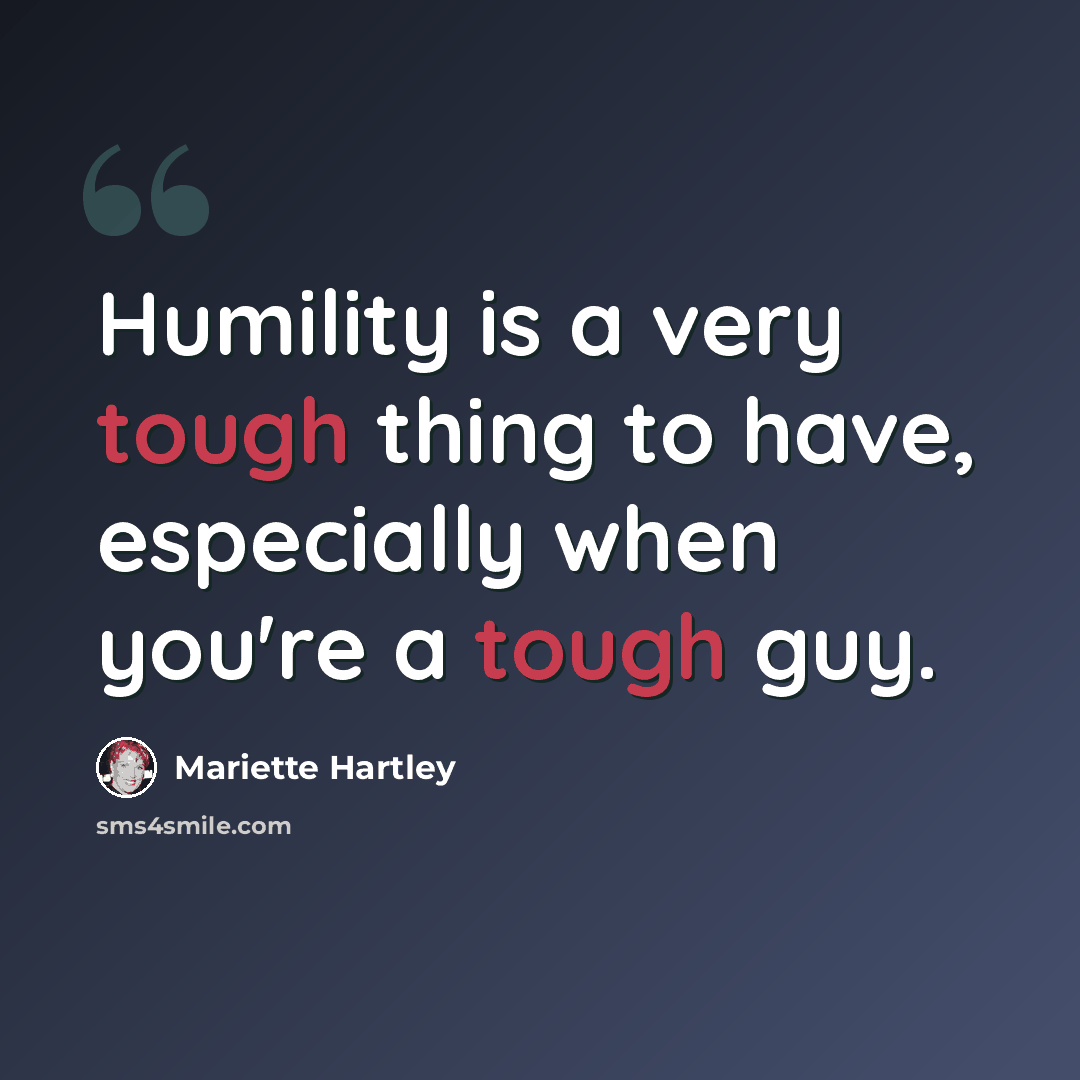 “Humility is a very tough thing to have, especially when you're a tough guy.” quote by Mariette Hartley