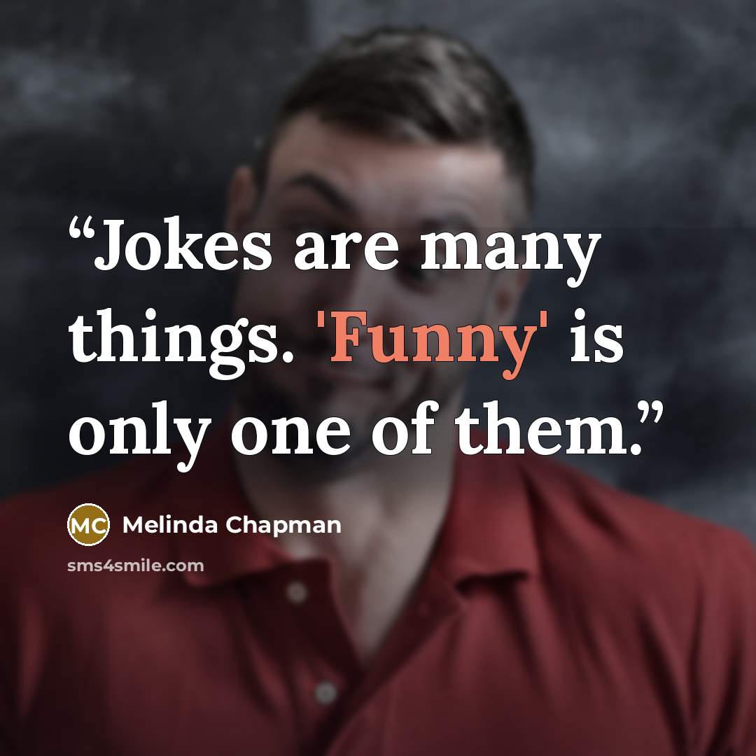 “Jokes are many things. 'Funny' is only one of them.” quote by Melinda Chapman