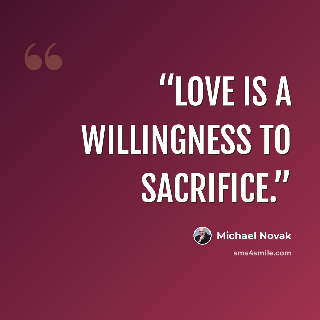 “Love is a willingness to sacrifice.” quote by Michael Novak