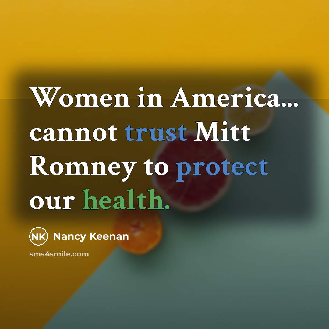 “Women in America... cannot trust Mitt Romney to protect our health.” quote by Nancy Keenan