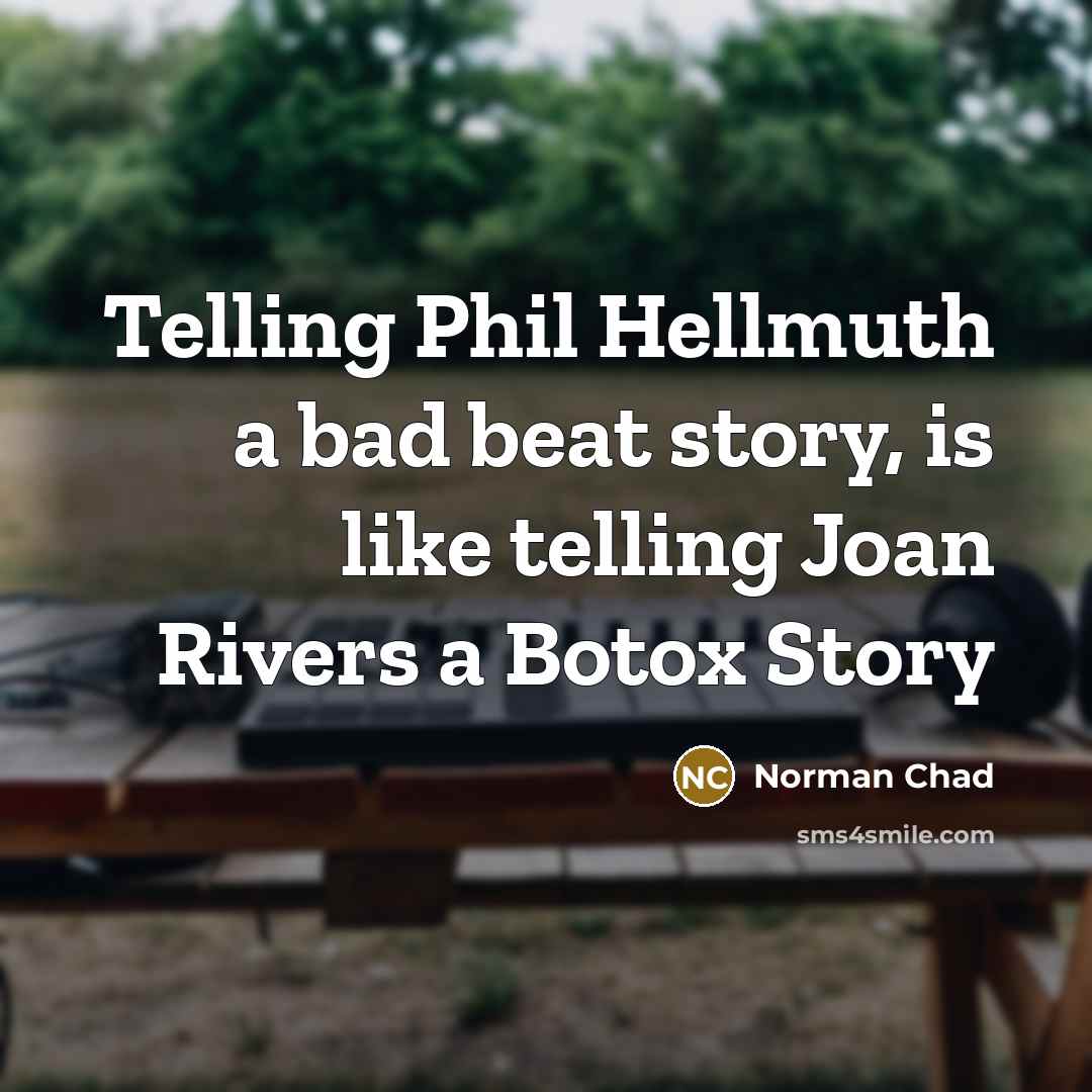 “Telling Phil Hellmuth a bad beat story, is like telling Joan Rivers a Botox Story” quote by Norman Chad