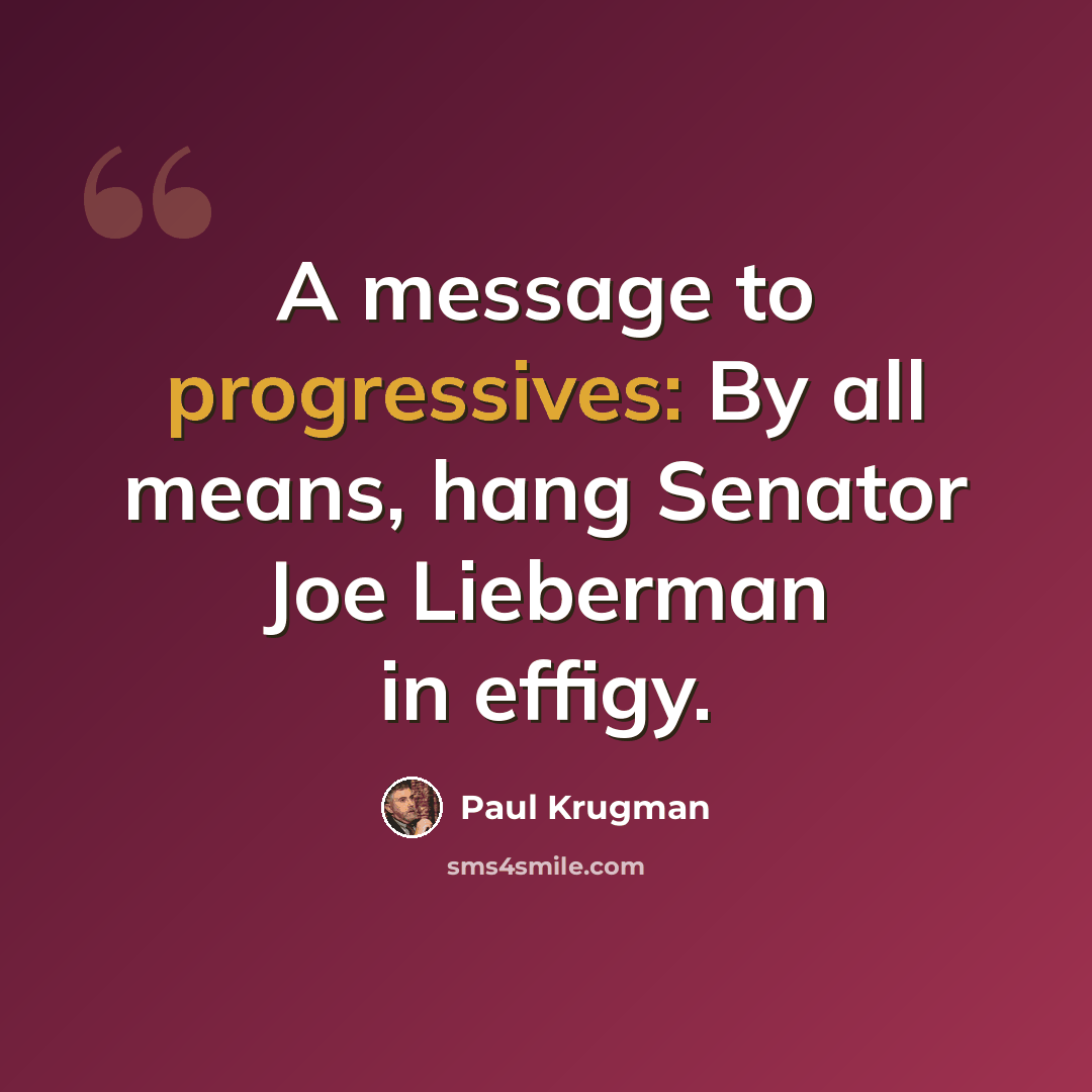 “A message to progressives: By all means, hang Senator Joe Lieberman in effigy.” quote by Paul Krugman