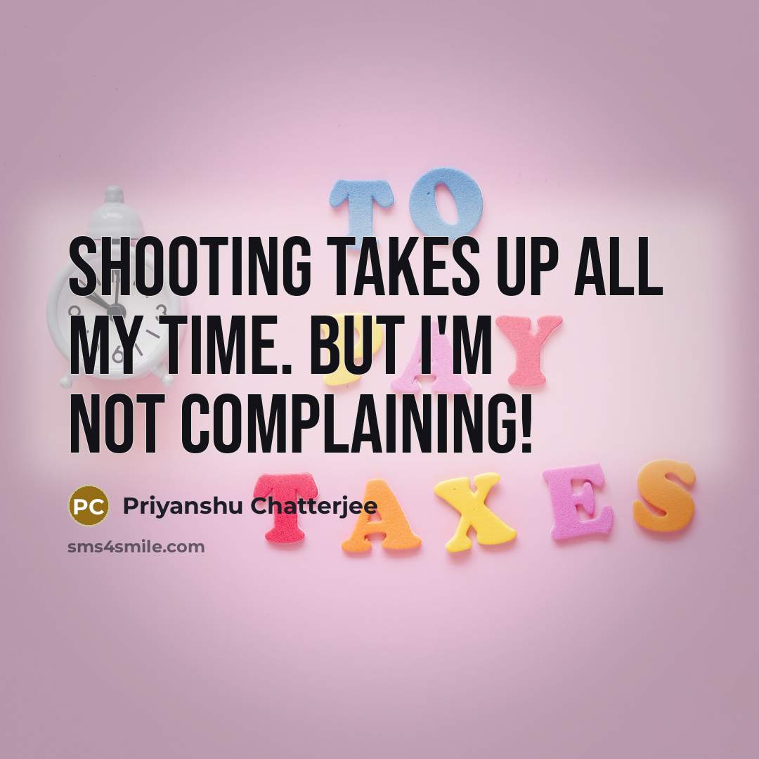 “Shooting takes up all my time. But I'm not complaining!” quote by Priyanshu Chatterjee