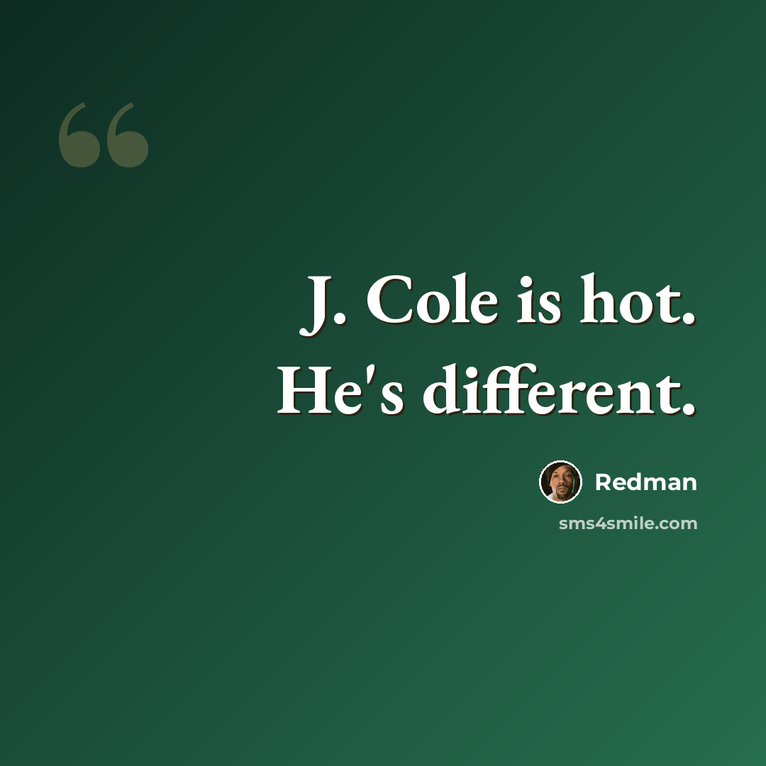 “J. Cole is hot. He's different.” quote by Redman