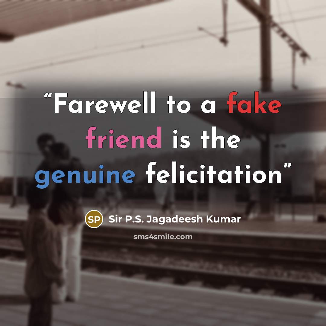 “Farewell to a fake friend is the genuine felicitation” quote by Sir P.S. Jagadeesh Kumar