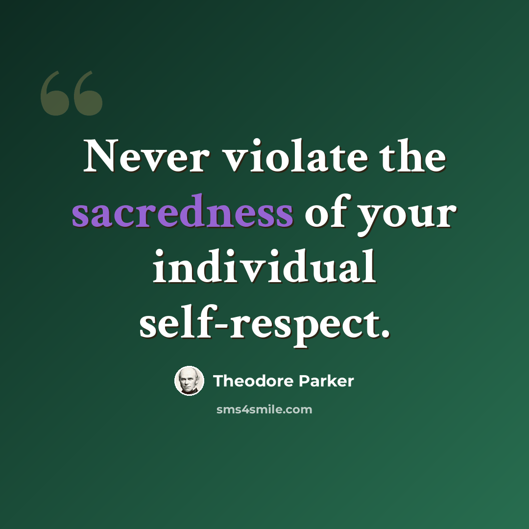 “Never violate the sacredness of your individual self-respect.” quote by Theodore Parker