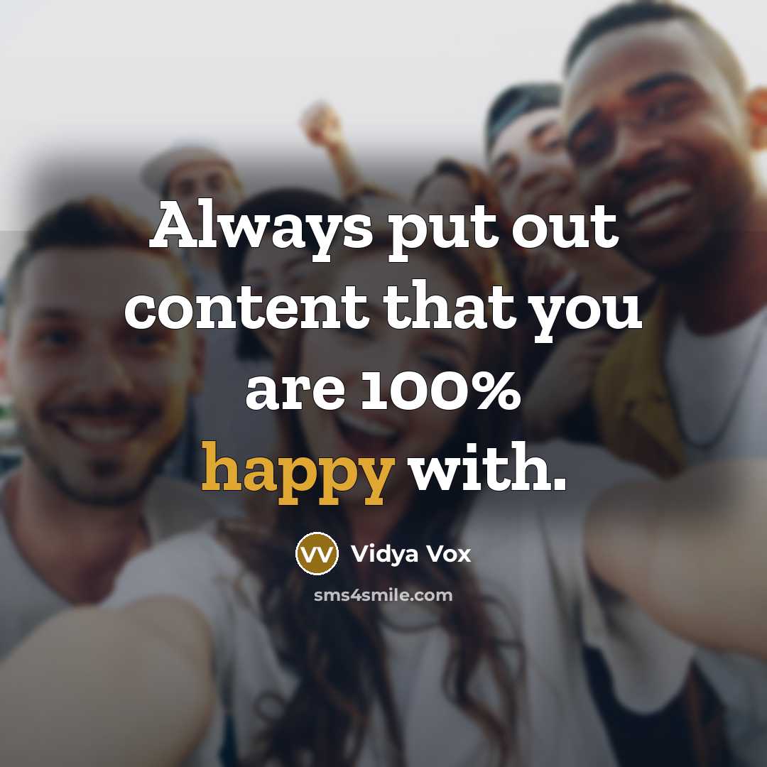 “Always put out content that you are 100% happy with.” quote by Vidya Vox