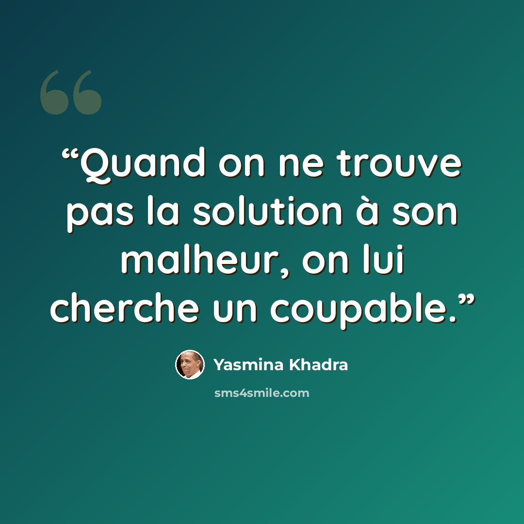 “Quand on ne trouve pas la solution à son malheur, on lui cherche un coupable.” quote by Yasmina Khadra