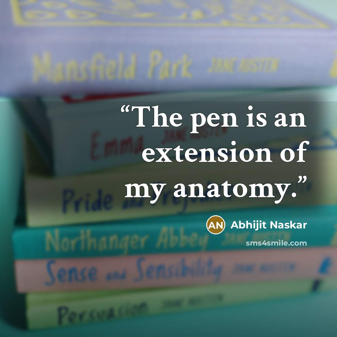 “The pen is an extension of my anatomy.” quote by Abhijit Naskar