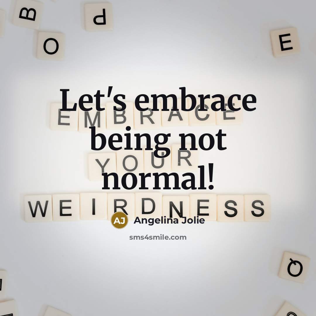 “Let's embrace being not normal!” quote by Angelina Jolie