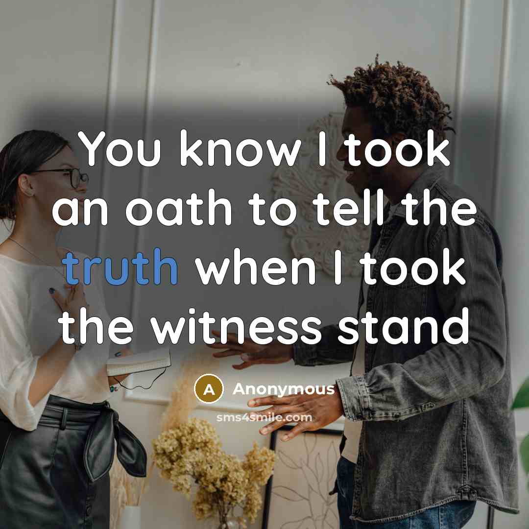 “You know I took an oath to tell the truth when I took the witness stand” quote by Anonymous