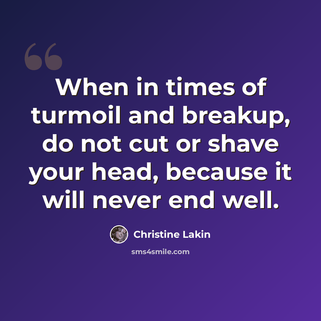 “When in times of turmoil and breakup, do not cut or shave your head, because it will never end well.” quote by Christine Lakin