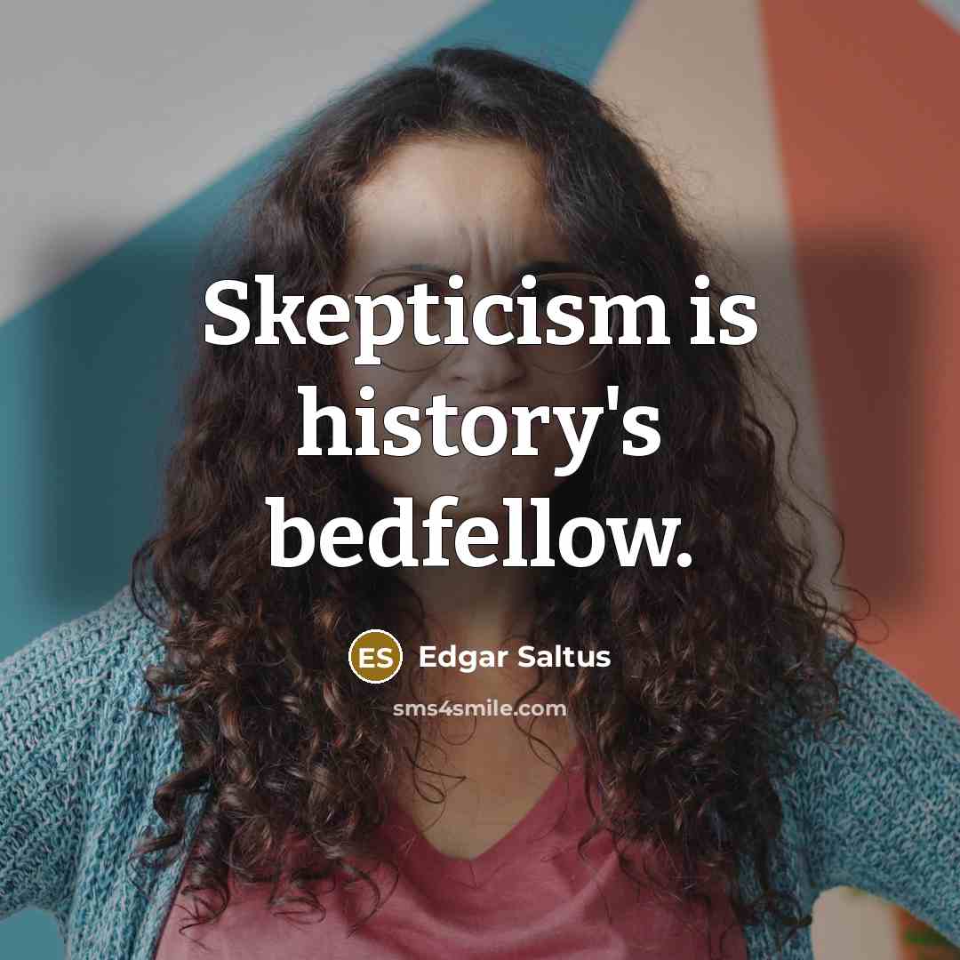 “Skepticism is history's bedfellow.” quote by Edgar Saltus