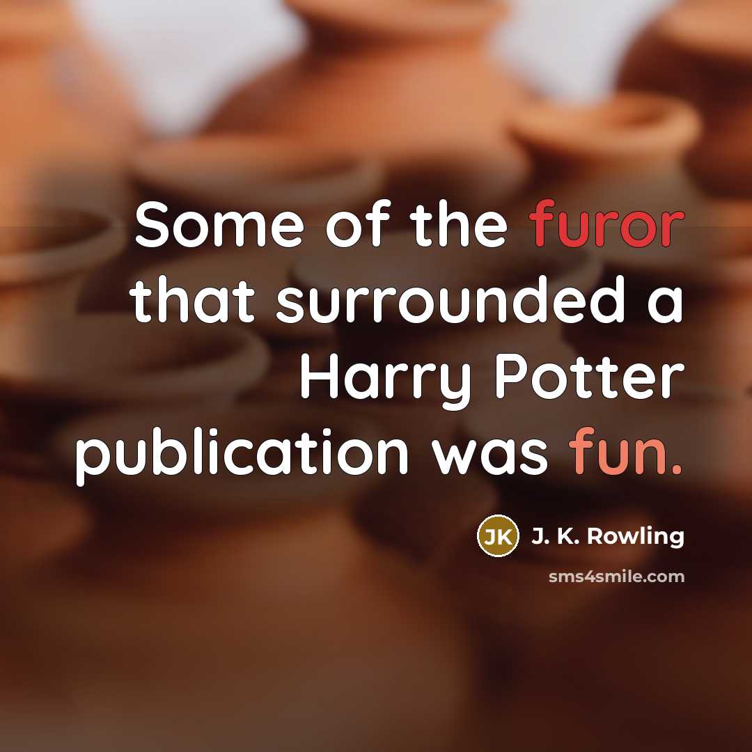 “Some of the furor that surrounded a Harry Potter publication was fun.” quote by J. K. Rowling
