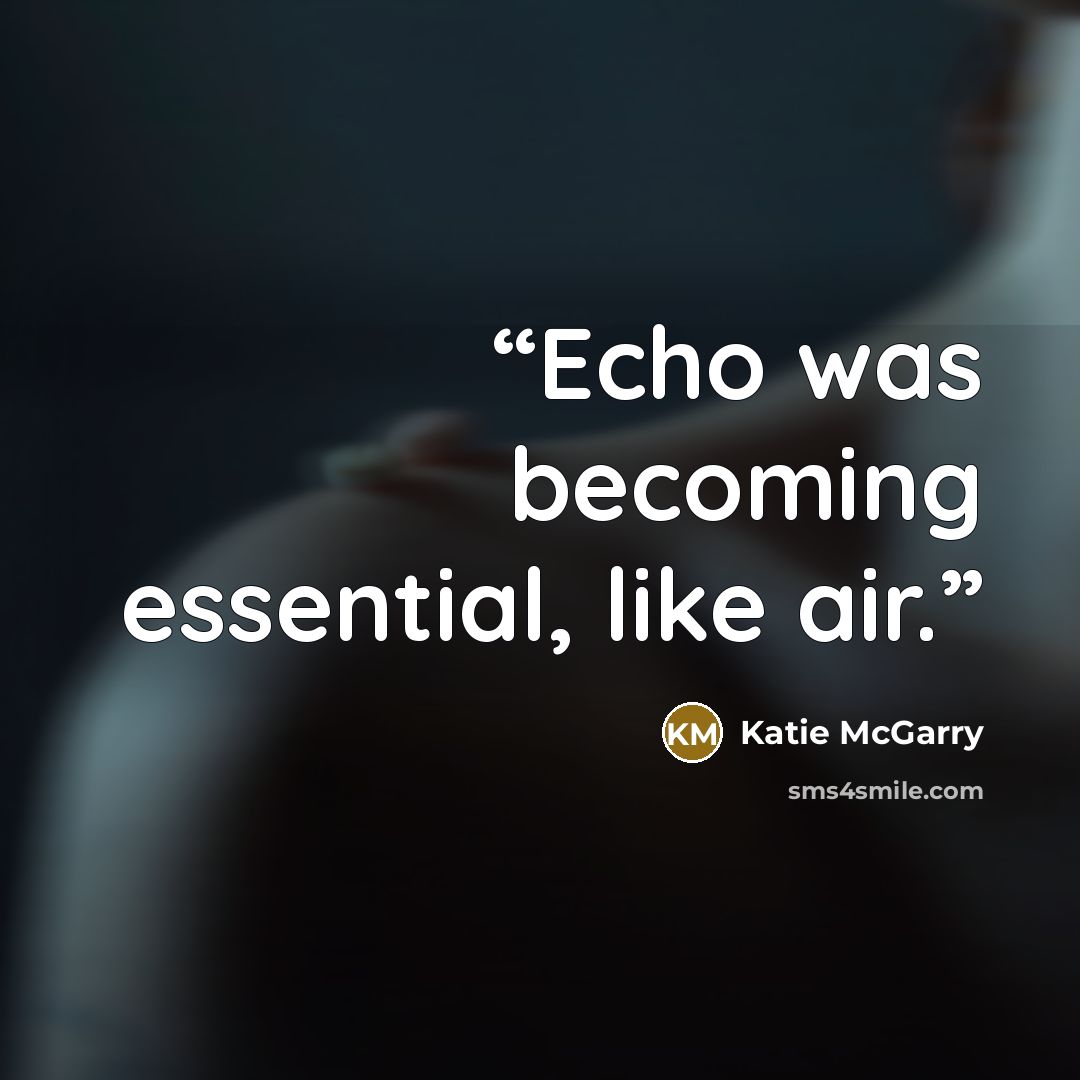 “Echo was becoming essential, like air.” quote by Katie McGarry