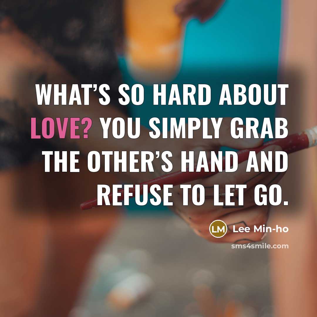 “What’s so hard about love? You simply grab the other’s hand and refuse to let go.” quote by Lee Min-ho