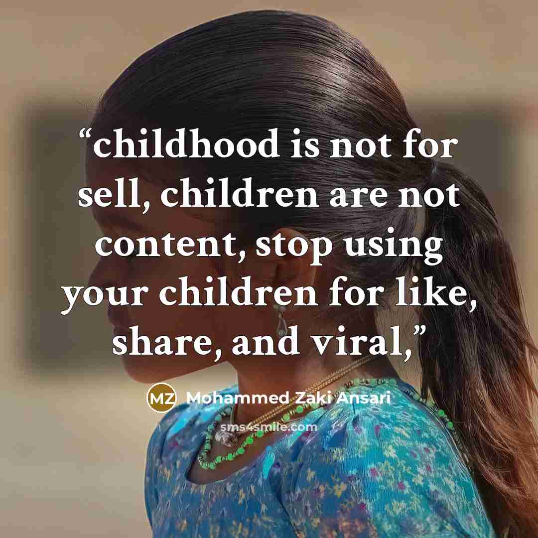 “childhood is not for sell, children are not content, stop using your children for like, share, and viral,” quote by Mohammed Zaki Ansari