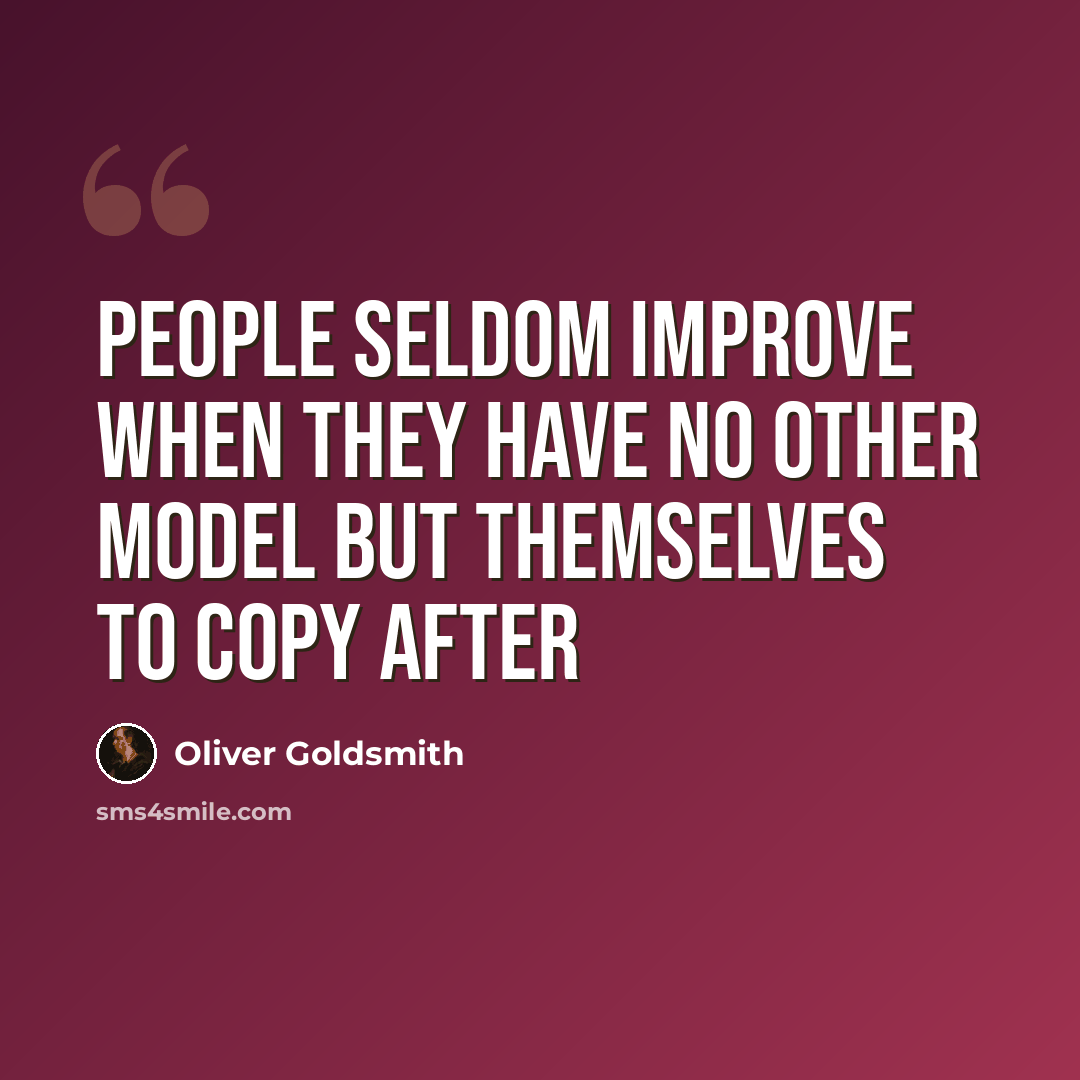 “People seldom improve when they have no other model but themselves to copy after” quote by Oliver Goldsmith