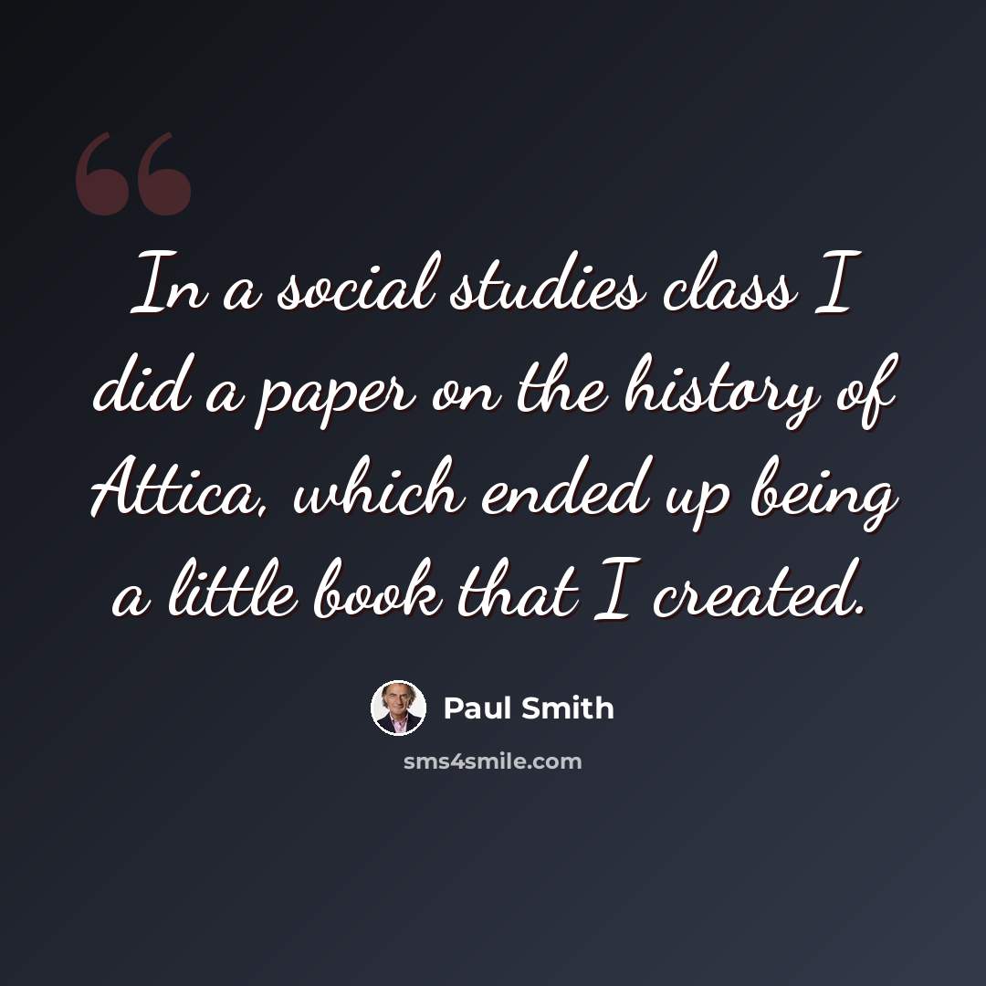 “In a social studies class I did a paper on the history of Attica, which ended up being a little book that I created.” quote by Paul Smith