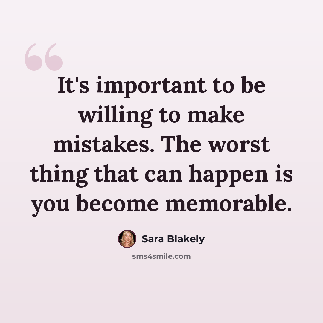 “It's important to be willing to make mistakes. The worst thing that can happen is you become memorable.” quote by Sara Blakely