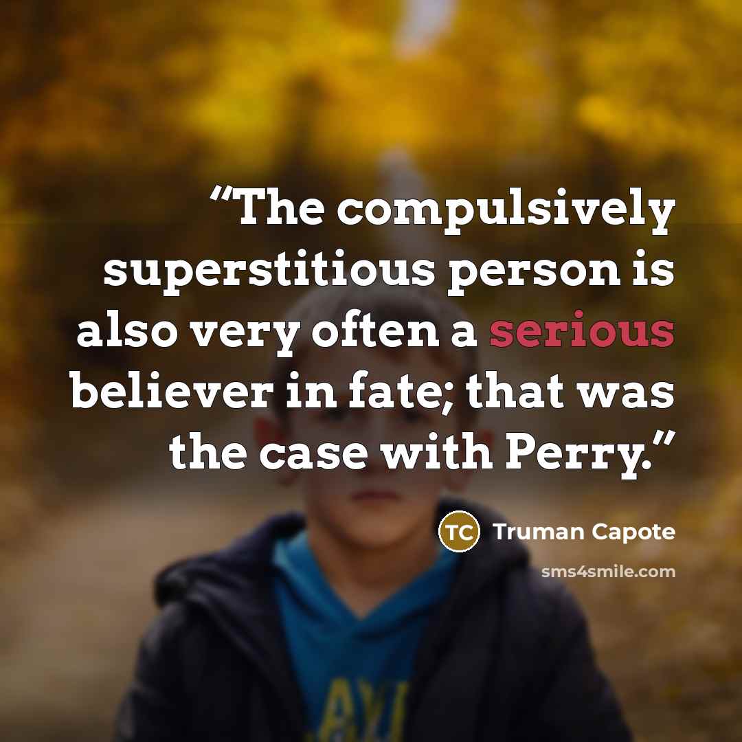 “The compulsively superstitious person is also very often a serious believer in fate; that was the case with Perry.” quote by Truman Capote