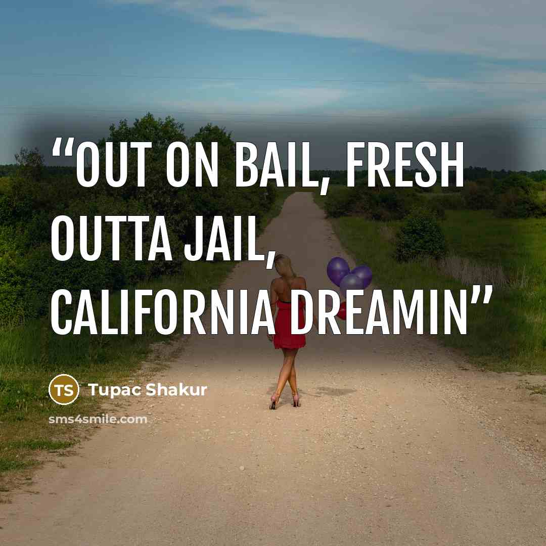 “Out on bail, fresh outta jail, California dreamin” quote by Tupac Shakur