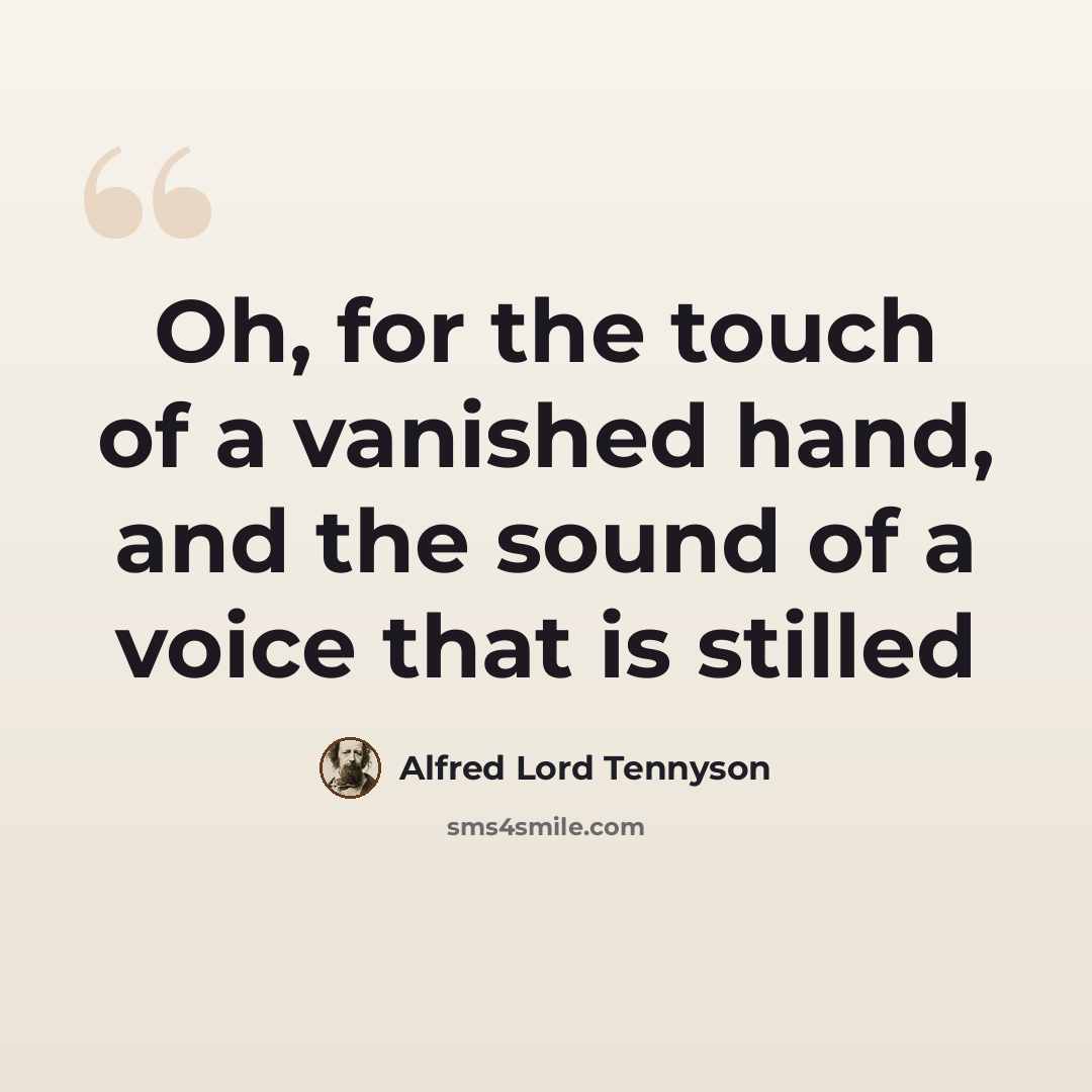 “Oh, for the touch of a vanished hand, and the sound of a voice that is stilled” quote by Alfred Lord Tennyson