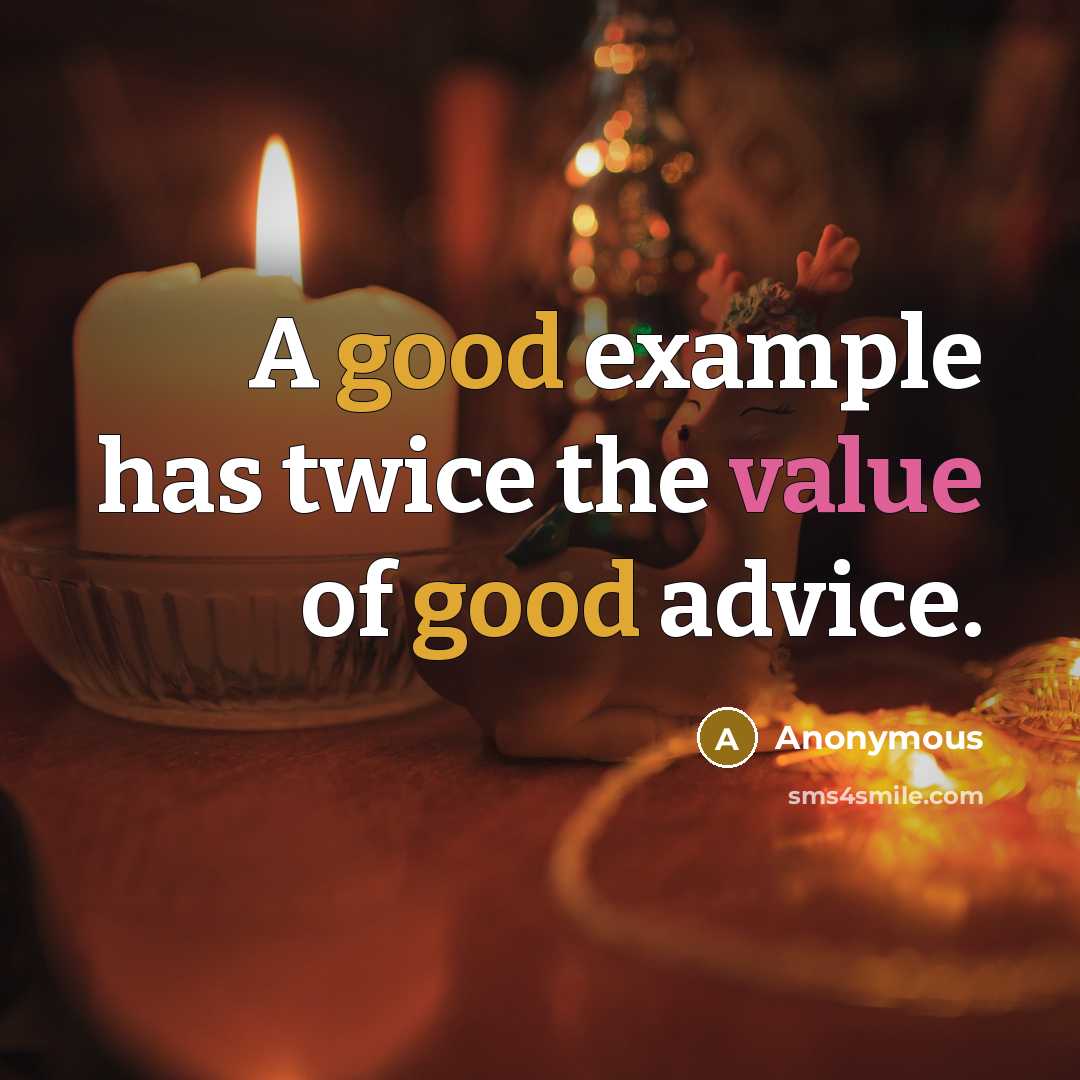 “A good example has twice the value of good advice.” quote by Anonymous