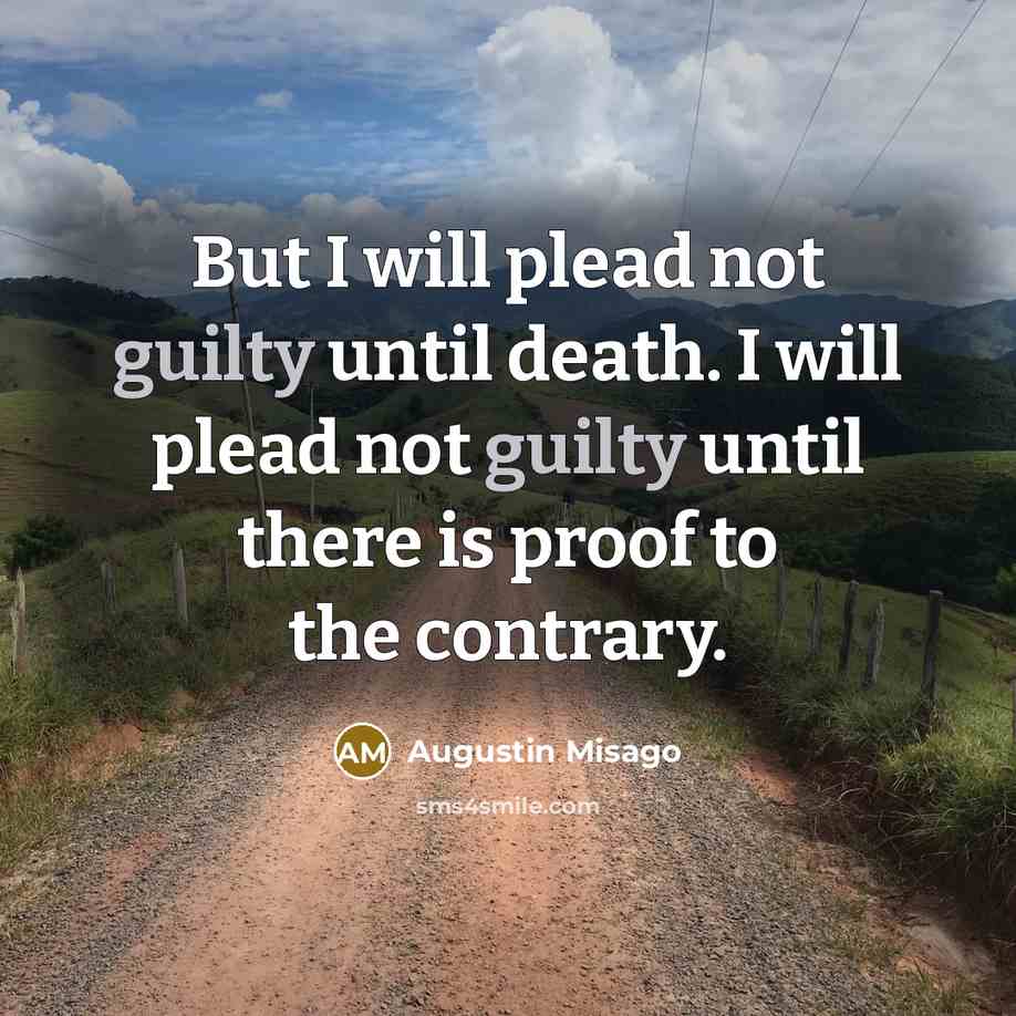 “But I will plead not guilty until death. I will plead not guilty until there is proof to the contrary.” quote by Augustin Misago