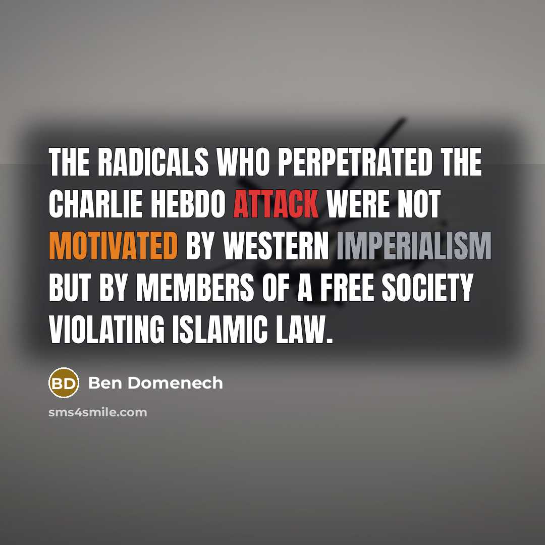 “The radicals who perpetrated the Charlie Hebdo attack were not motivated by Western imperialism but by members of a free society violating Islamic law.” quote by Ben Domenech