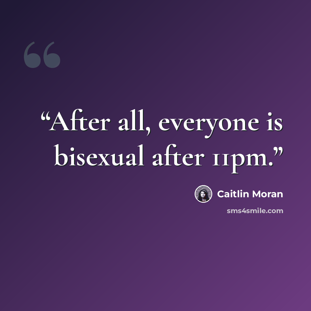 “After all, everyone is bisexual after 11pm.” quote by Caitlin Moran