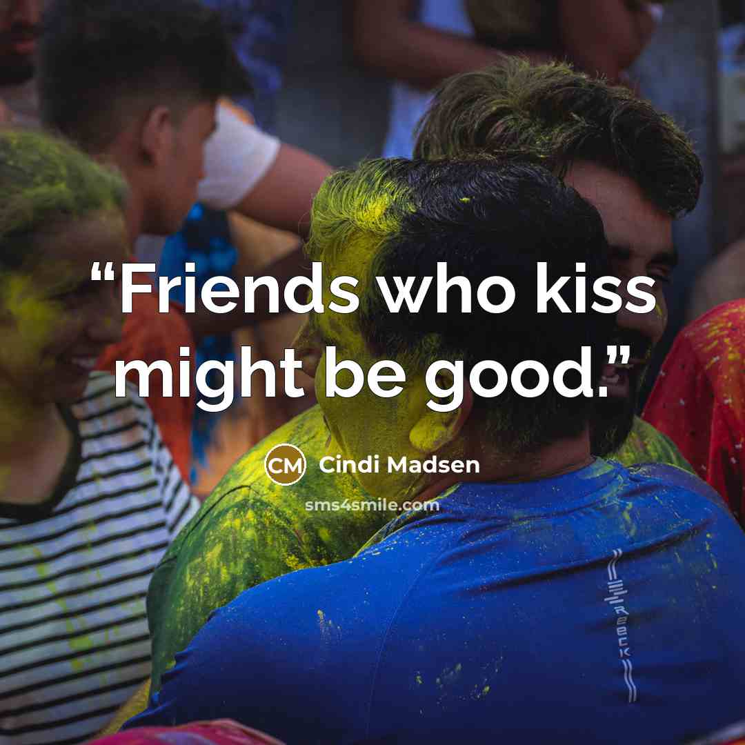 “Friends who kiss might be good.” quote by Cindi Madsen