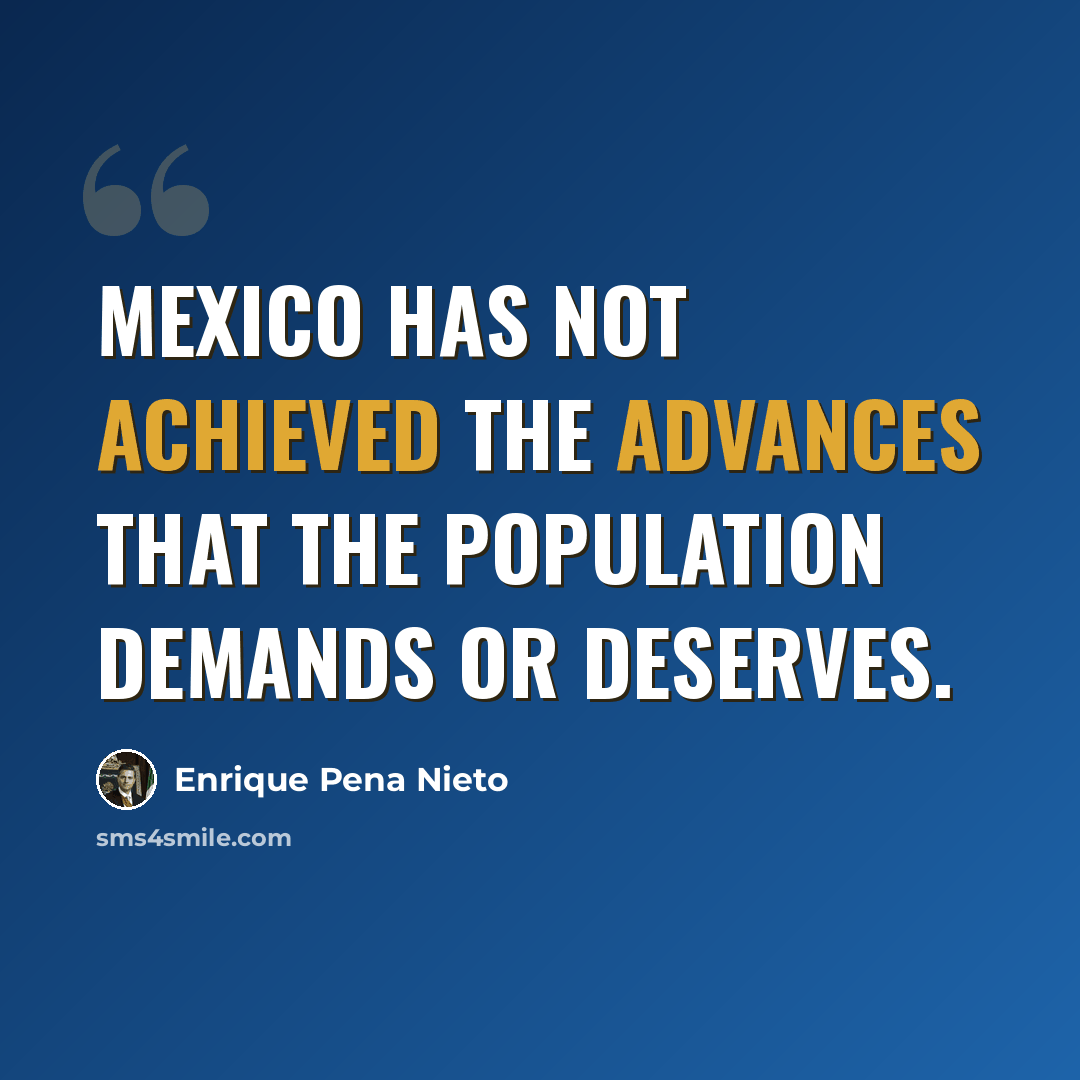 “Mexico has not achieved the advances that the population demands or deserves.” quote by Enrique Pena Nieto