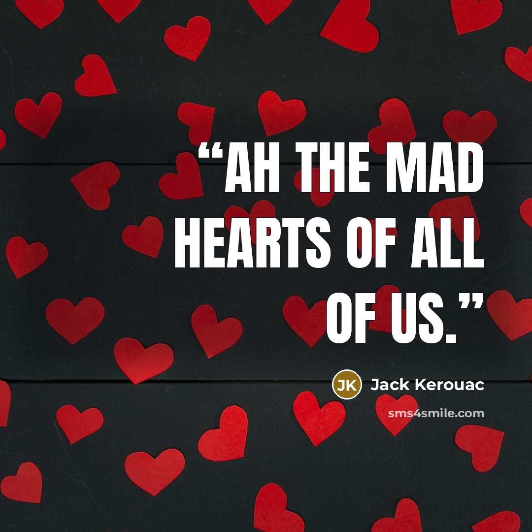 “Ah the mad hearts of all of us.” quote by Jack Kerouac