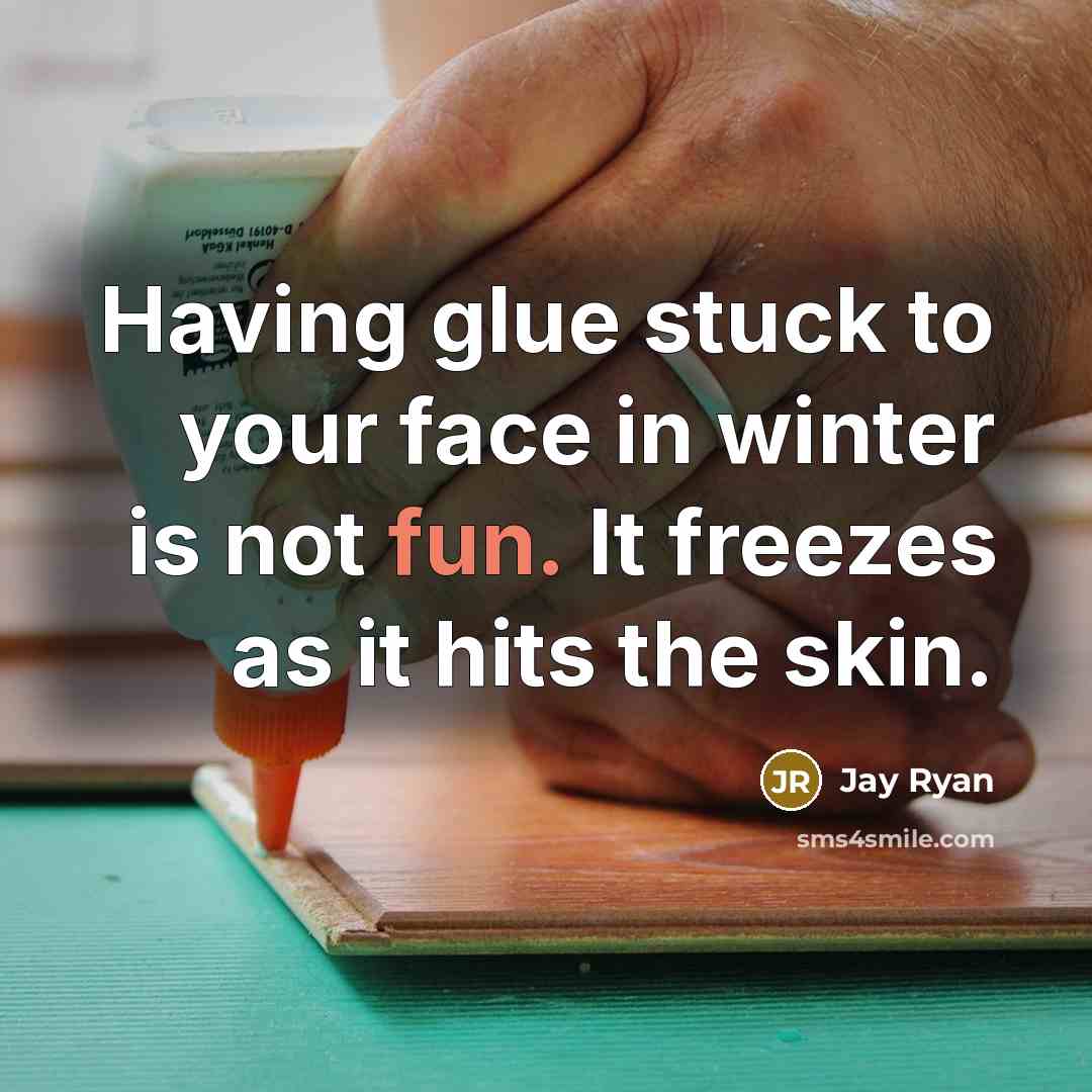 “Having glue stuck to your face in winter is not fun. It freezes as it hits the skin.” quote by Jay Ryan